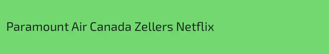 Paramount Air Canada Zellers Netflix